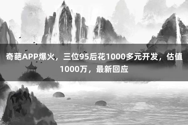 奇葩APP爆火,三位95后花1000多元開發,估值1000萬,最新回應